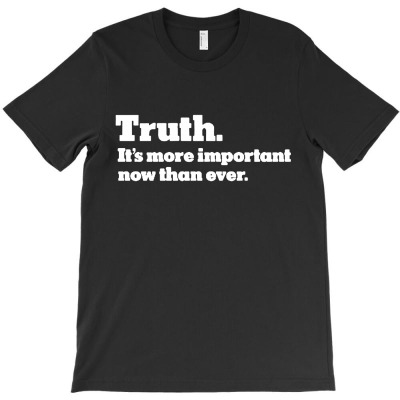 Now Than Ever Truth It’s More Important T-shirt Designed By Edward M Smith