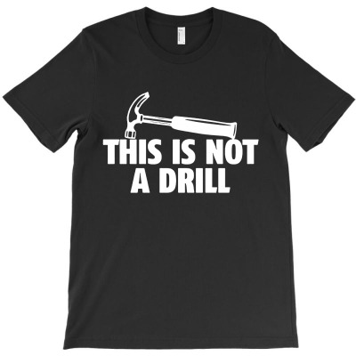 This Is Not A Drill Hammer T-shirt Designed By Edward M Smith