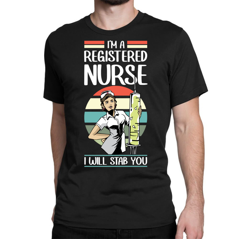 Funny I'm A Registered Nurse I Will Stab You   Rn Nurse Sweatshirt Classic T-shirt | Artistshot