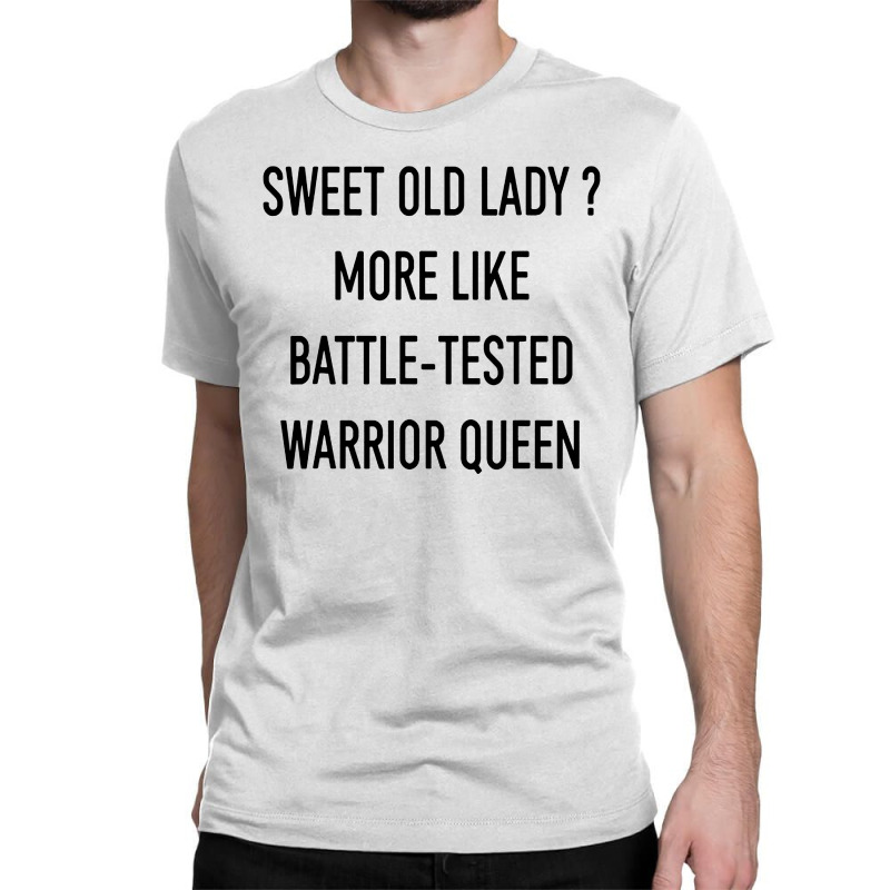 Funny Sweet Old Lady More Like Battle Tested Warrior Queen Classic T-shirt | Artistshot