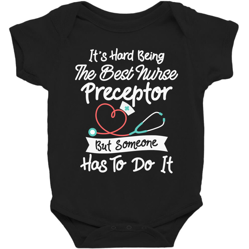 Hard Being The Best Nurse Preceptor T Shirt Baby Bodysuit | Artistshot