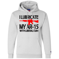 I Lubricate My Ar 15 With Liberal Cum Champion Hoodie | Artistshot