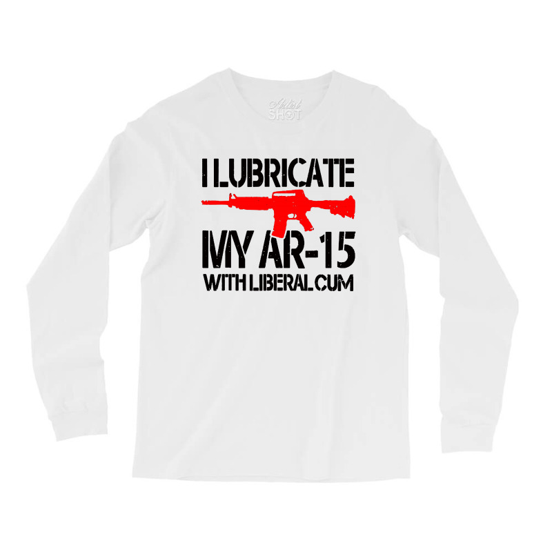 I Lubricate My Ar 15 With Liberal Cum Long Sleeve Shirts by Romeo and Juliet | Artistshot