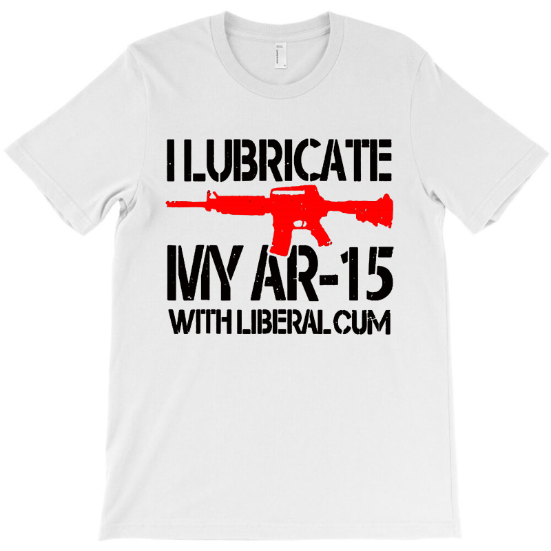 I Lubricate My Ar 15 With Liberal Cum T-Shirt by Romeo and Juliet | Artistshot