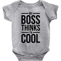 My Boss Thinks I'm Cool Baby Bodysuit | Artistshot