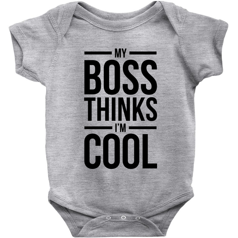 My Boss Thinks I'm Cool Baby Bodysuit | Artistshot