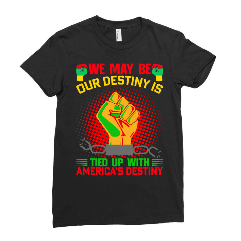 Juneteenth Gifts T  Shirt Our Destiny Is Tied Up With America S Destin Ladies Fitted T-Shirt by ischmidt425 | Artistshot