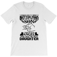 I Asked God To Make Me A Better Man He Sent Me My Son, He Sent Me My D T-shirt | Artistshot