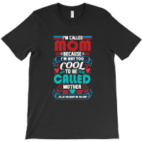 I'm Called Mom Because I'm Way Too Cool To Be Called Mother T-shirt | Artistshot