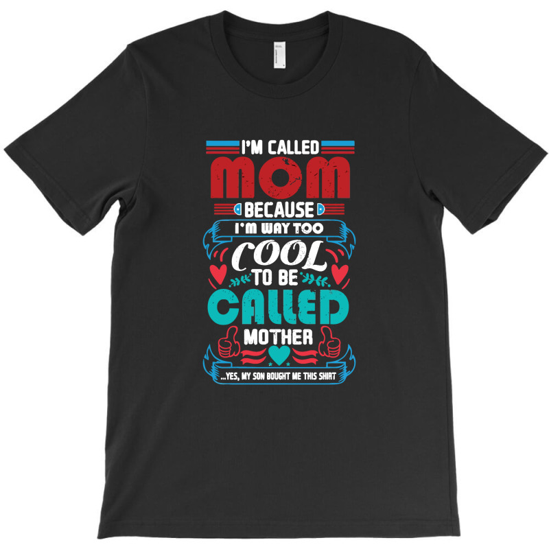 I'm Called Mom Because I'm Way Too Cool To Be Called Mother T-Shirt by marceliana | Artistshot