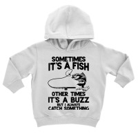 Sometimes It's A Fish Other Times It's A Buzz But I Always T Shirt Toddler Hoodie | Artistshot