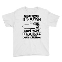 Sometimes It's A Fish Other Times It's A Buzz But I Always T Shirt Youth Tee | Artistshot