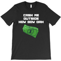 Cash Me Outside T-shirt | Artistshot