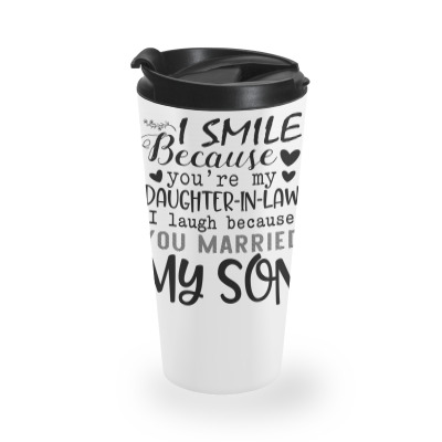 I Smile Because You're My Daughter In Law I Laugh Because You Married Travel Mug Designed By Hoainv