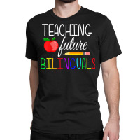 Teaching Future Bilinguals Teachers Back To School T Shirt Classic T-shirt | Artistshot