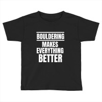 Bouldering Makes Everything Better (2) Toddler T-shirt | Artistshot