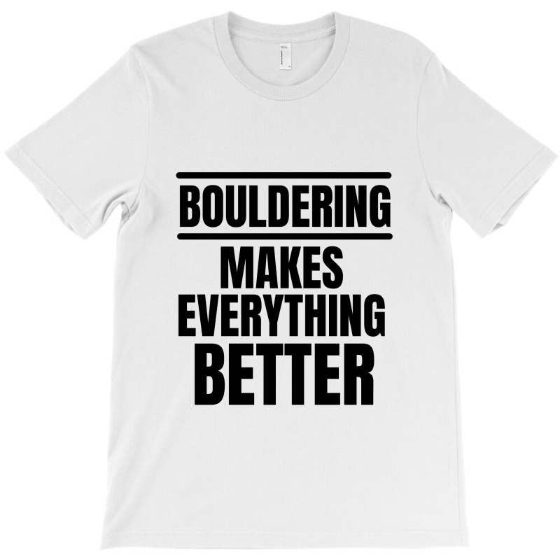 Bouldering Makes Everything Better T-shirt | Artistshot