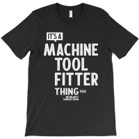 Machine Tool Fitter Gift Funny Job Title Profession Birthday Idea T-shirt | Artistshot