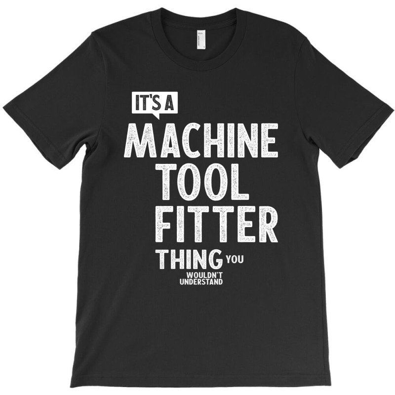 Machine Tool Fitter Gift Funny Job Title Profession Birthday Idea T-shirt | Artistshot