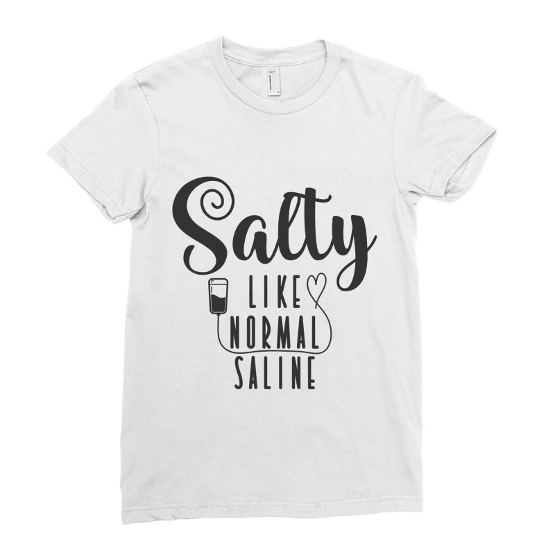 Nurse Salty Like Normal Saline T Shirt Ladies Fitted T-Shirt by longduong89 | Artistshot