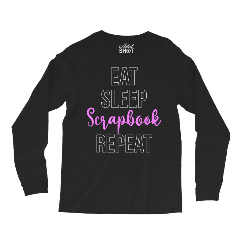 Eat Sleep Scrapbooking Scrapbook Scrapbooker Stickers Swaps T Shirt Long Sleeve Shirts | Artistshot