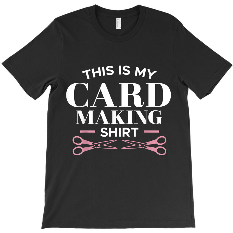 My Card Making Shirt Scrapbooking Scrapbook Scrapbooker Swap T Shirt T-shirt | Artistshot