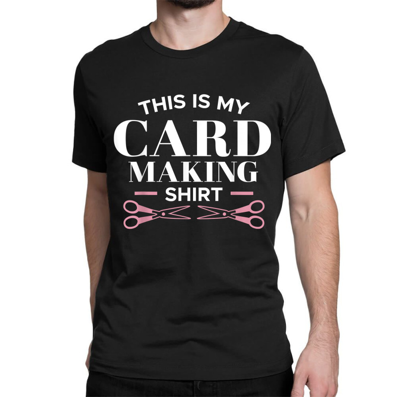 My Card Making Shirt Scrapbooking Scrapbook Scrapbooker Swap T Shirt Classic T-shirt | Artistshot