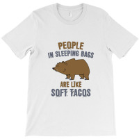 People In Sleeping Bags Are Like Soft Tacos T-shirt | Artistshot