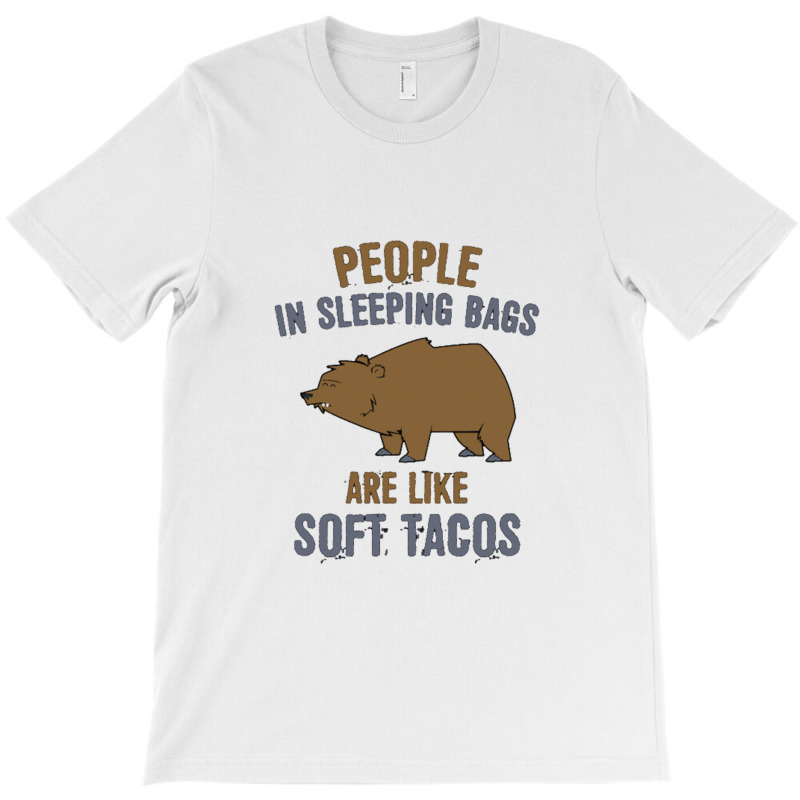 People In Sleeping Bags Are Like Soft Tacos T-Shirt by BealArt | Artistshot