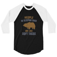 People In Sleeping Bags Are Like Soft Tacos 3/4 Sleeve Shirt | Artistshot