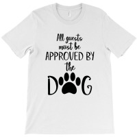 All Guest Must Be Approved By The Dog T-shirt | Artistshot