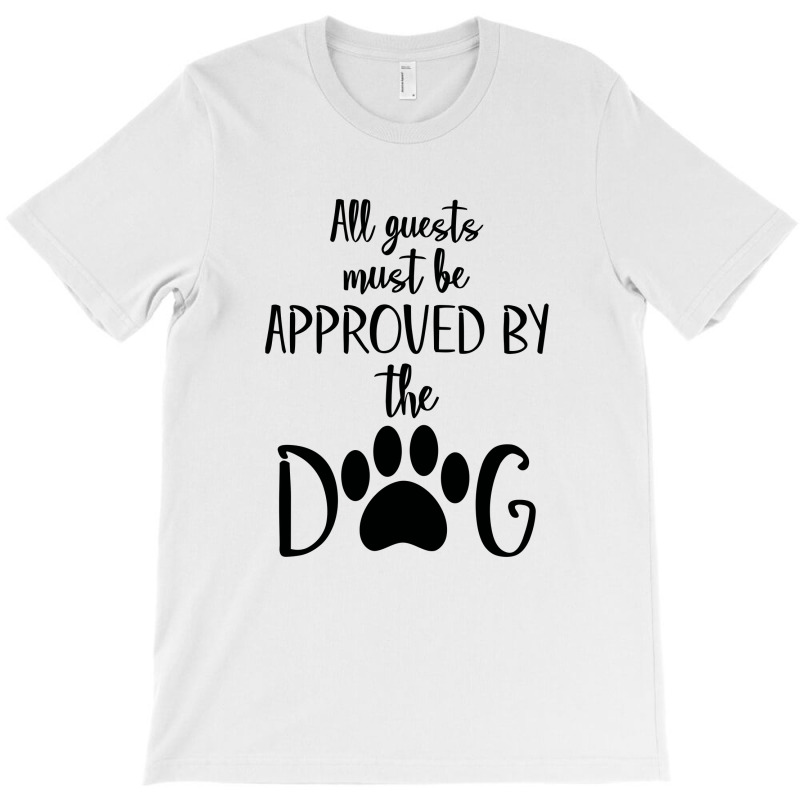 All Guest Must Be Approved By The Dog T-shirt | Artistshot