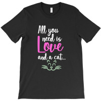 All You Need Is Love And A Cat T-shirt | Artistshot