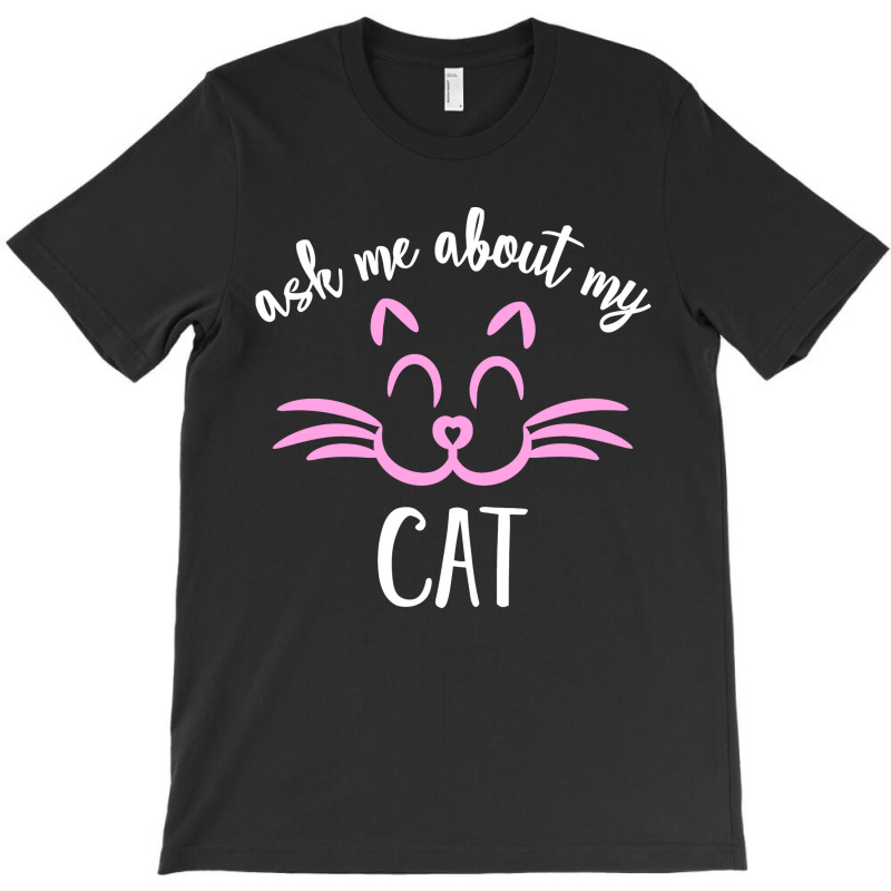 Ask Me About My Cat T-shirt | Artistshot