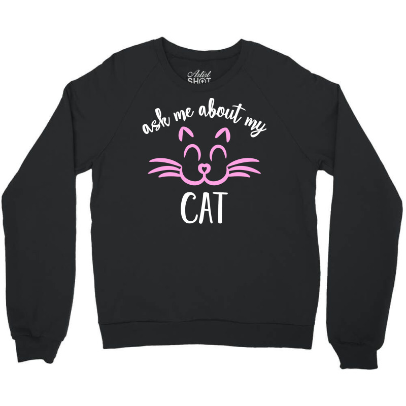 Ask Me About My Cat Crewneck Sweatshirt | Artistshot