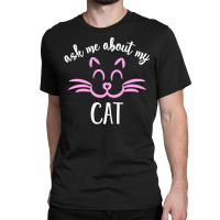 Ask Me About My Cat Classic T-shirt | Artistshot