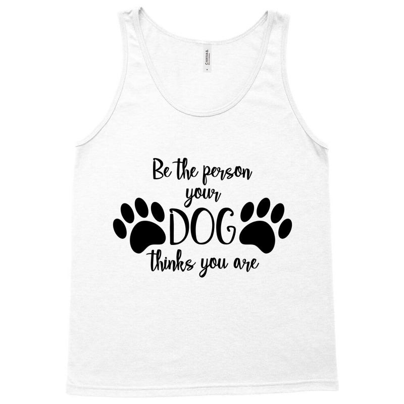 Be The Person Your Dog Thinks You Are Tank Top | Artistshot