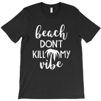 Beach Don't Kill My Vibe T-shirt | Artistshot