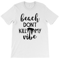 Beach Don't Kill My Vibe T-shirt | Artistshot