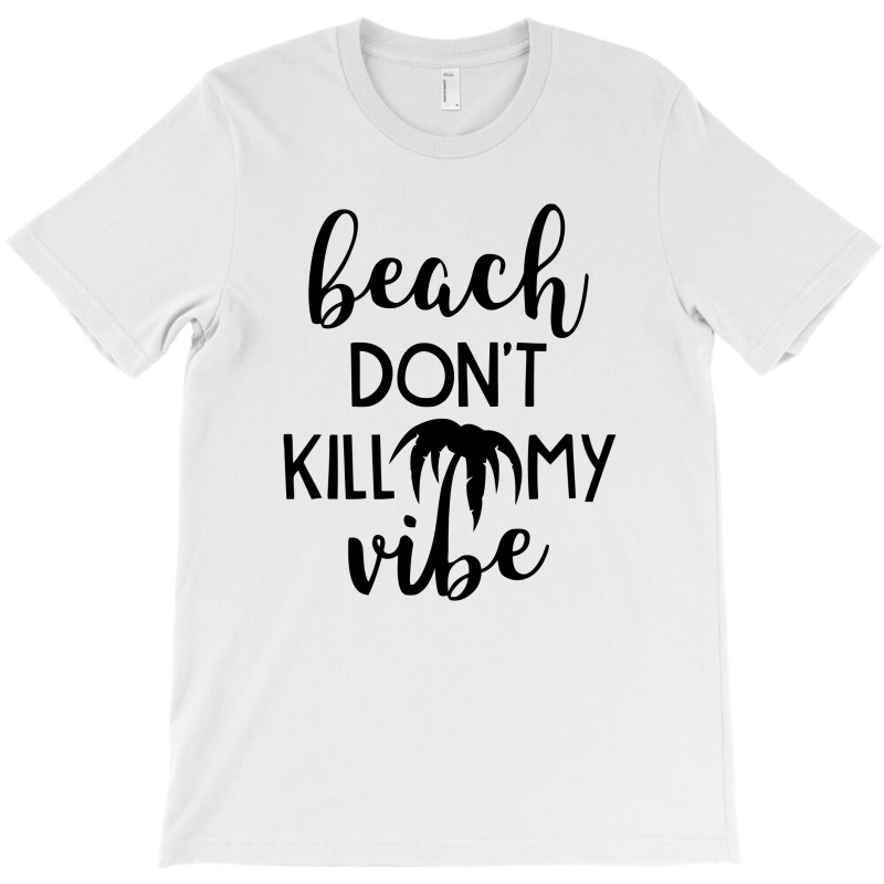 Beach Don't Kill My Vibe T-shirt | Artistshot