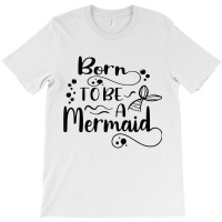 Born To Be A Mermaid T-shirt | Artistshot