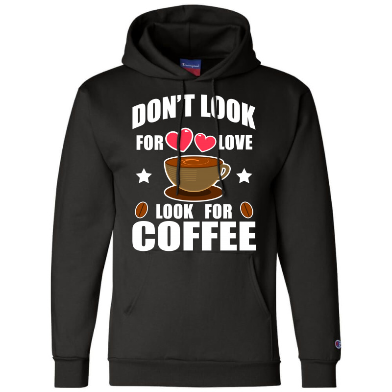 Don't Look For Love Look For Coffee Champion Hoodie | Artistshot