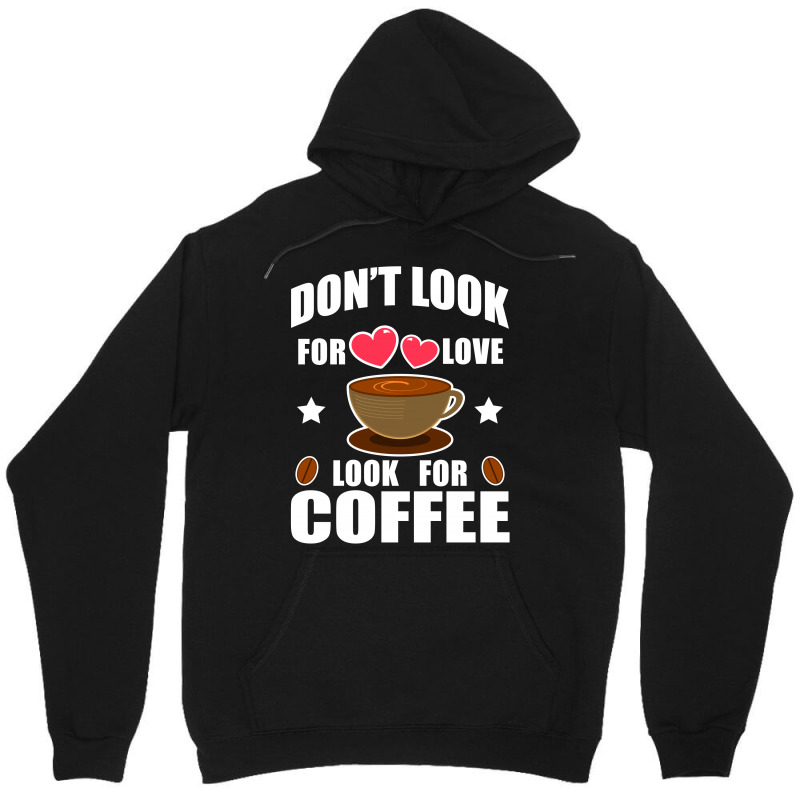 Don't Look For Love Look For Coffee Unisex Hoodie | Artistshot