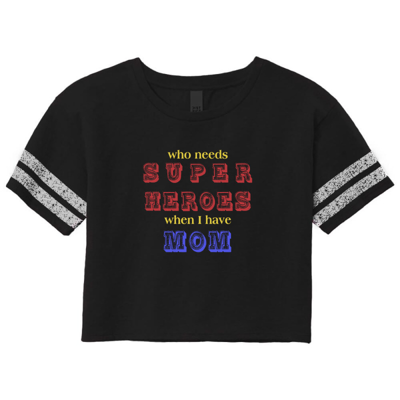 Who Needs Super Heroes When I Have Mom Scorecard Crop Tee by autlu2024 | Artistshot