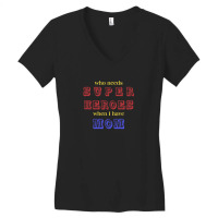 Who Needs Super Heroes When I Have Mom Women's V-neck T-shirt | Artistshot