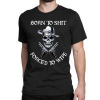 #born To Shit Classic T-shirt | Artistshot