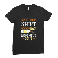 My Other Shirt Has Wood Glue On It Woodworking Carpenter Ladies Fitted T-shirt | Artistshot