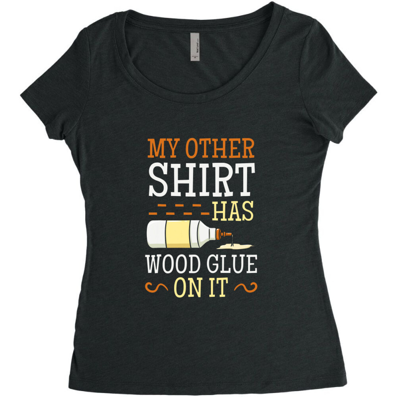 My Other Shirt Has Wood Glue On It Woodworking Carpenter Women's Triblend Scoop T-shirt by jabaludden | Artistshot