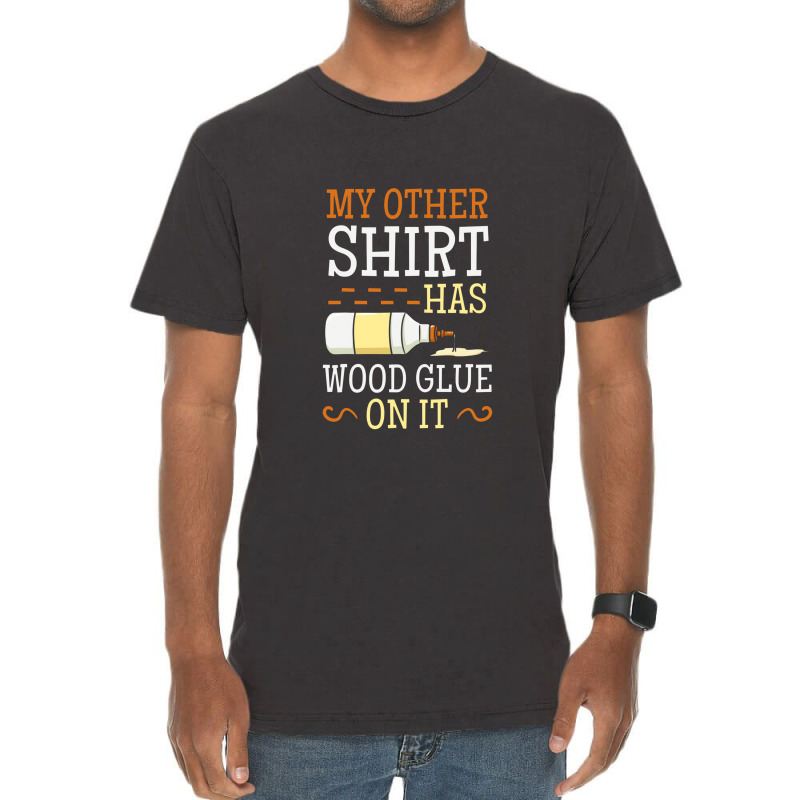 My Other Shirt Has Wood Glue On It Woodworking Carpenter Vintage T-Shirt by jabaludden | Artistshot