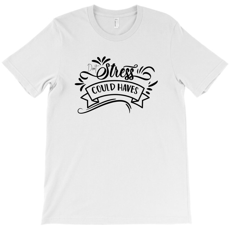 Don't Stress The Could Haves T-Shirt by Nitastudioz | Artistshot